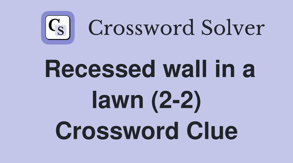 Recessed wall in a lawn (22) Crossword Clue Answers Crossword Solver